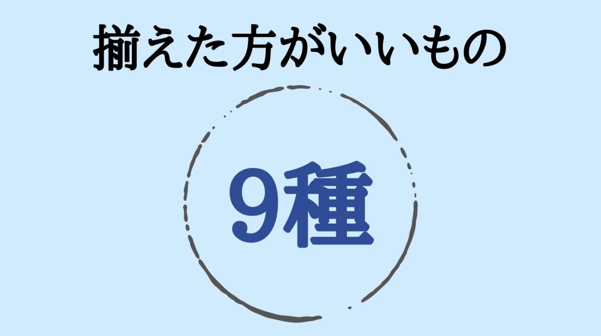 必ず揃えるもの9種